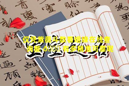 仅凭紫薇斗数看姻缘在线查询能 🐎 有多精准可靠呢